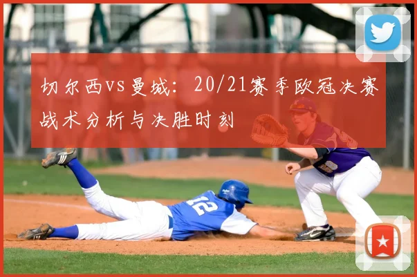 切尔西vs曼城：20/21赛季欧冠决赛战术分析与决胜时刻